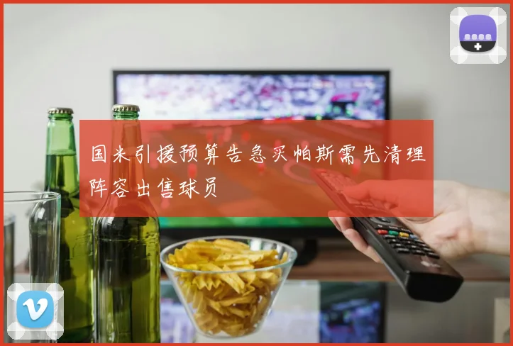国米引援预算告急买帕斯需先清理阵容出售球员