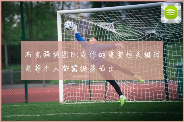 布克强调团队合作的重要性关键时刻每个人都需挺身而出