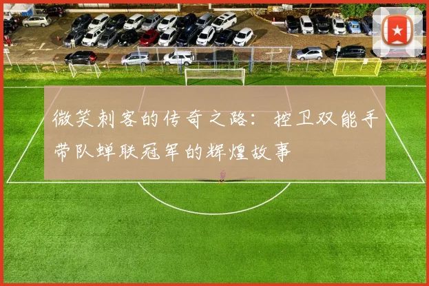 微笑刺客的传奇之路：控卫双能手带队蝉联冠军的辉煌故事